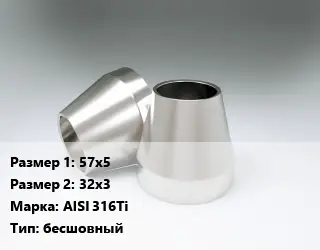 Переход нержавеющий 57х5х32х3 Сталь: AISI 316Ti бесшовный